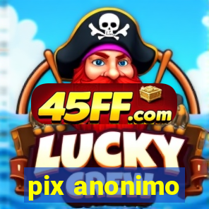 pix anonimo